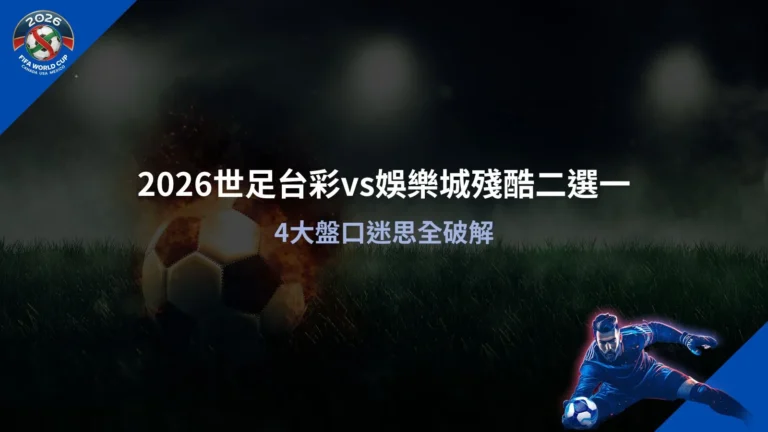 2026世足台彩vs娛樂城比較解析,掌握盤口差異與選擇重點